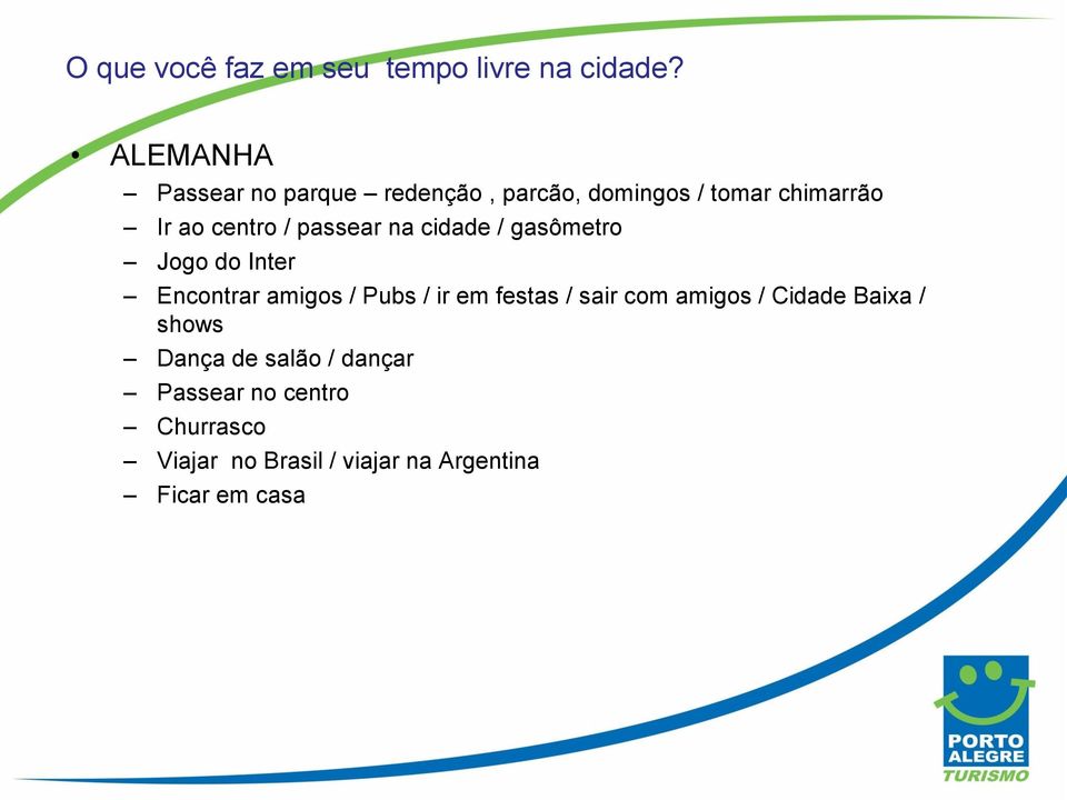 passear na cidade / gasômetro Jogo do Inter Encontrar amigos / Pubs / ir em festas / sair