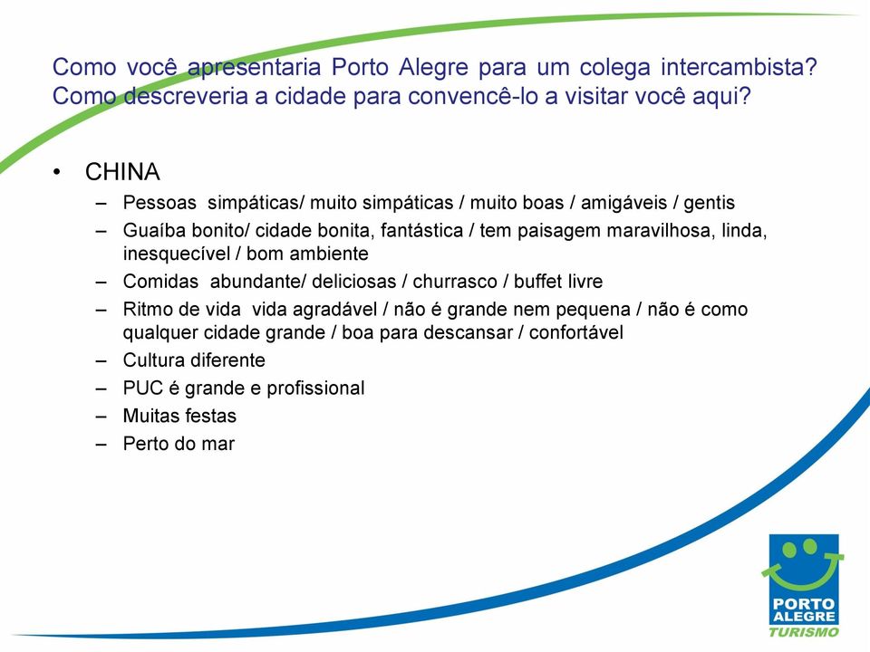 maravilhosa, linda, inesquecível / bom ambiente Comidas abundante/ deliciosas / churrasco / buffet livre Ritmo de vida vida agradável / não é