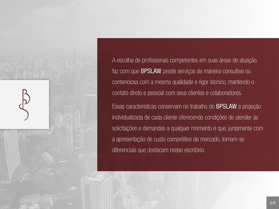 Essas características conservam no trabalho do BPSLAW a projeção individualizada de cada cliente oferecendo condições de atender às