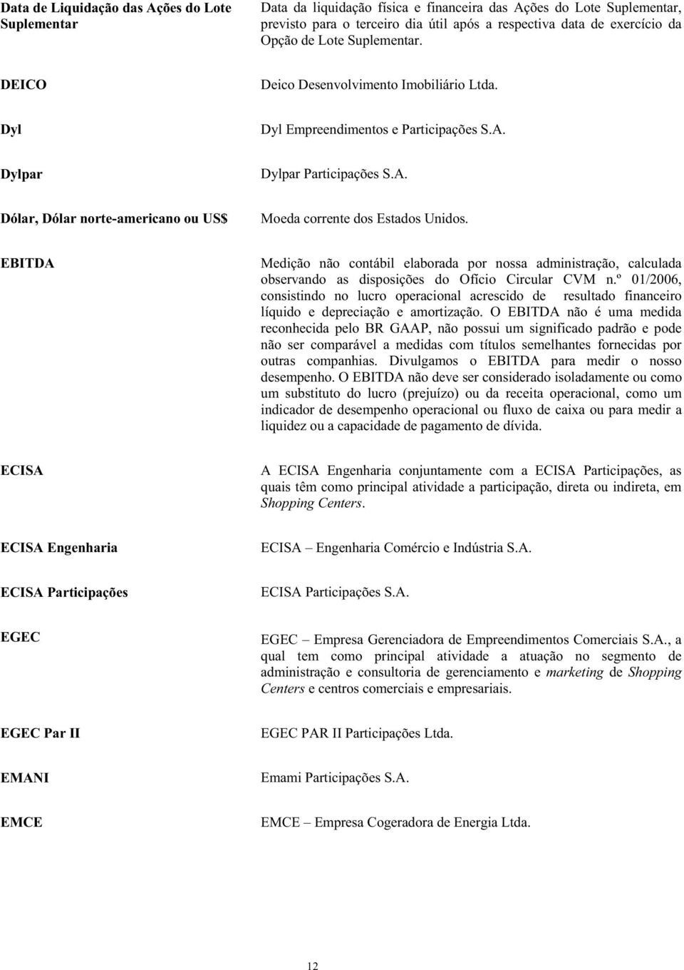 EBITDA Medição não contábil elaborada por nossa administração, calculada observando as disposições do Ofício Circular CVM n.