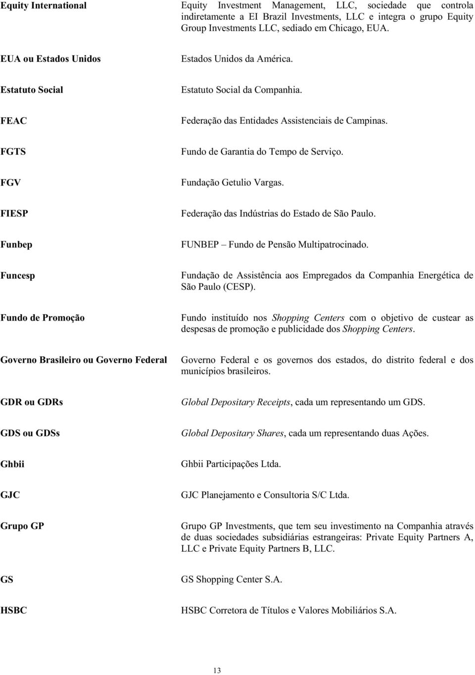 FGV Fundação Getulio Vargas. FIESP Federação das Indústrias do Estado de São Paulo. Funbep FUNBEP Fundo de Pensão Multipatrocinado.