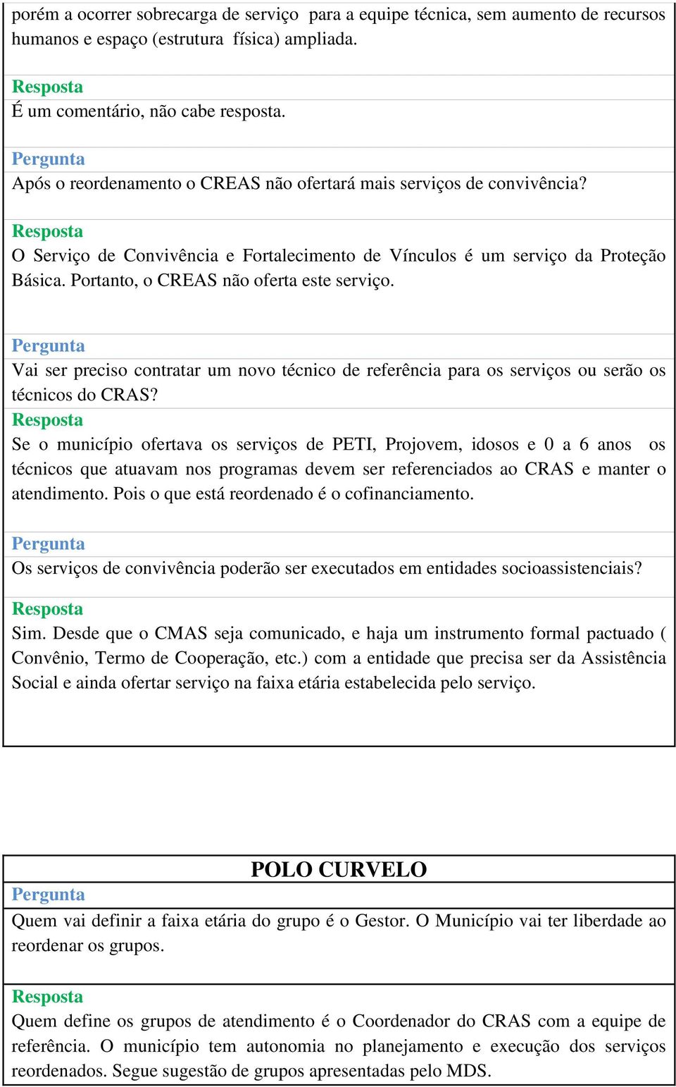 Portanto, o CREAS não oferta este serviço. Vai ser preciso contratar um novo técnico de referência para os serviços ou serão os técnicos do CRAS?