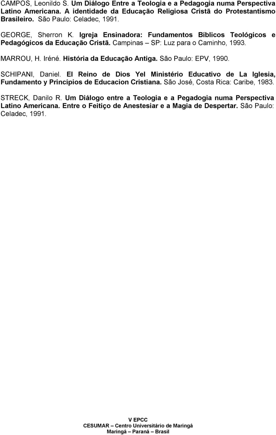 Iréné. História da Educação Antiga. São Paulo: EPV, 1990. SCHIPANI, Daniel. El Reino de Dios Yel Ministério Educativo de La Iglesia, Fundamento y Princípios de Educacion Cristiana.