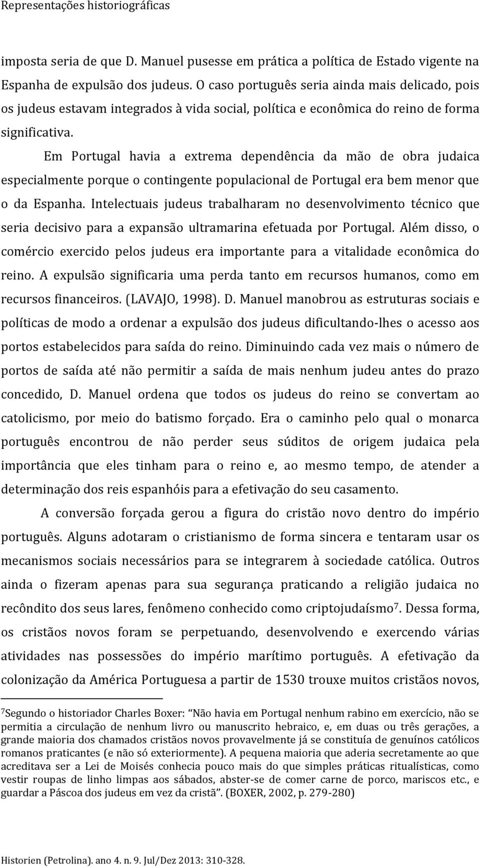 Em Portugal havia a extrema dependência da mão de obra judaica especialmente porque o contingente populacional de Portugal era bem menor que o da Espanha.