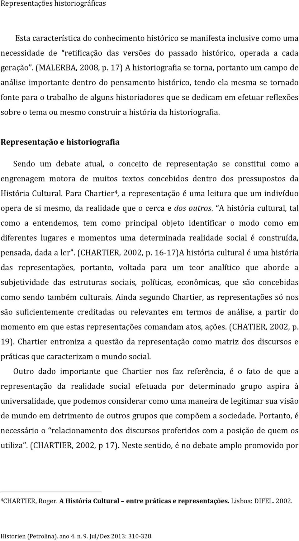 17) A historiografia se torna, portanto um campo de análise importante dentro do pensamento histórico, tendo ela mesma se tornado fonte para o trabalho de alguns historiadores que se dedicam em