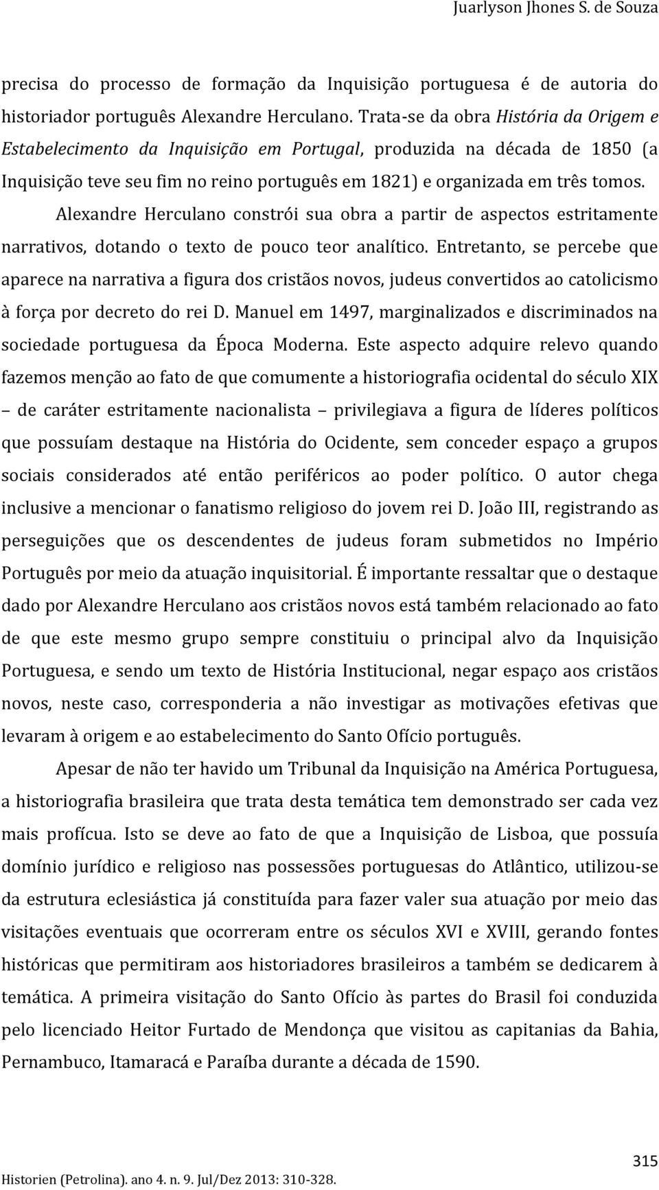 Alexandre Herculano constrói sua obra a partir de aspectos estritamente narrativos, dotando o texto de pouco teor analítico.