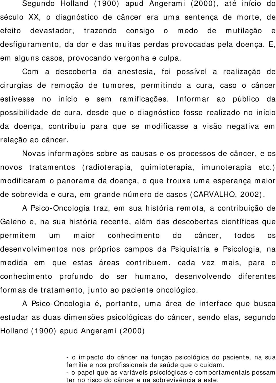 Com a descoberta da anestesia, foi possível a realização de cirurgias de remoção de tumores, permitindo a cura, caso o câncer estivesse no início e sem ramificações.