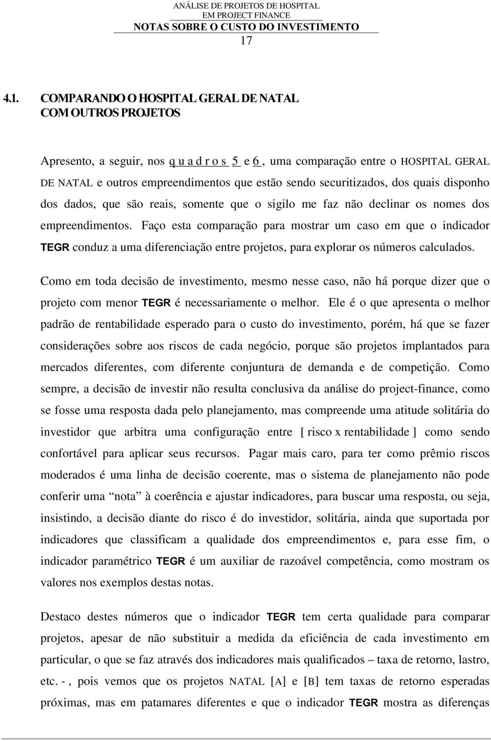 Faço esta comparação para mostrar um caso em que o indicador conduz a uma diferenciação entre projetos, para explorar os números calculados.