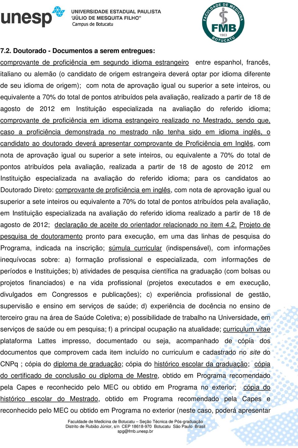 agosto de 2012 em Instituição especializada na avaliação do referido idioma; comprovante de proficiência em idioma estrangeiro realizado no Mestrado, sendo que, caso a proficiência demonstrada no