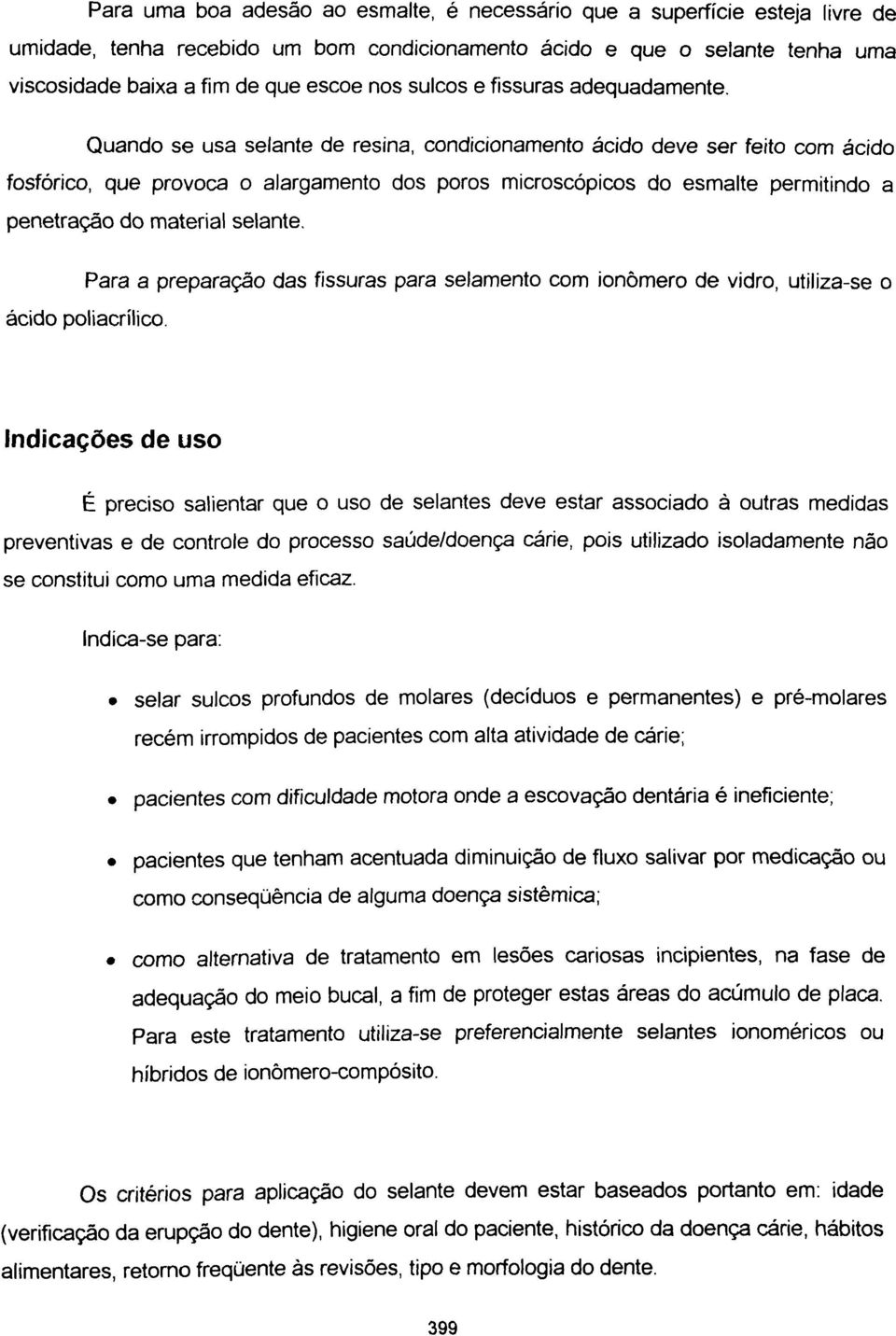 Quando se usa selante de resina, condicionamento ácido deve ser feito com ácido fosfórico, que provoca o alargamento dos poros microscópicos do esmalte permitindo a penetração do material selante.