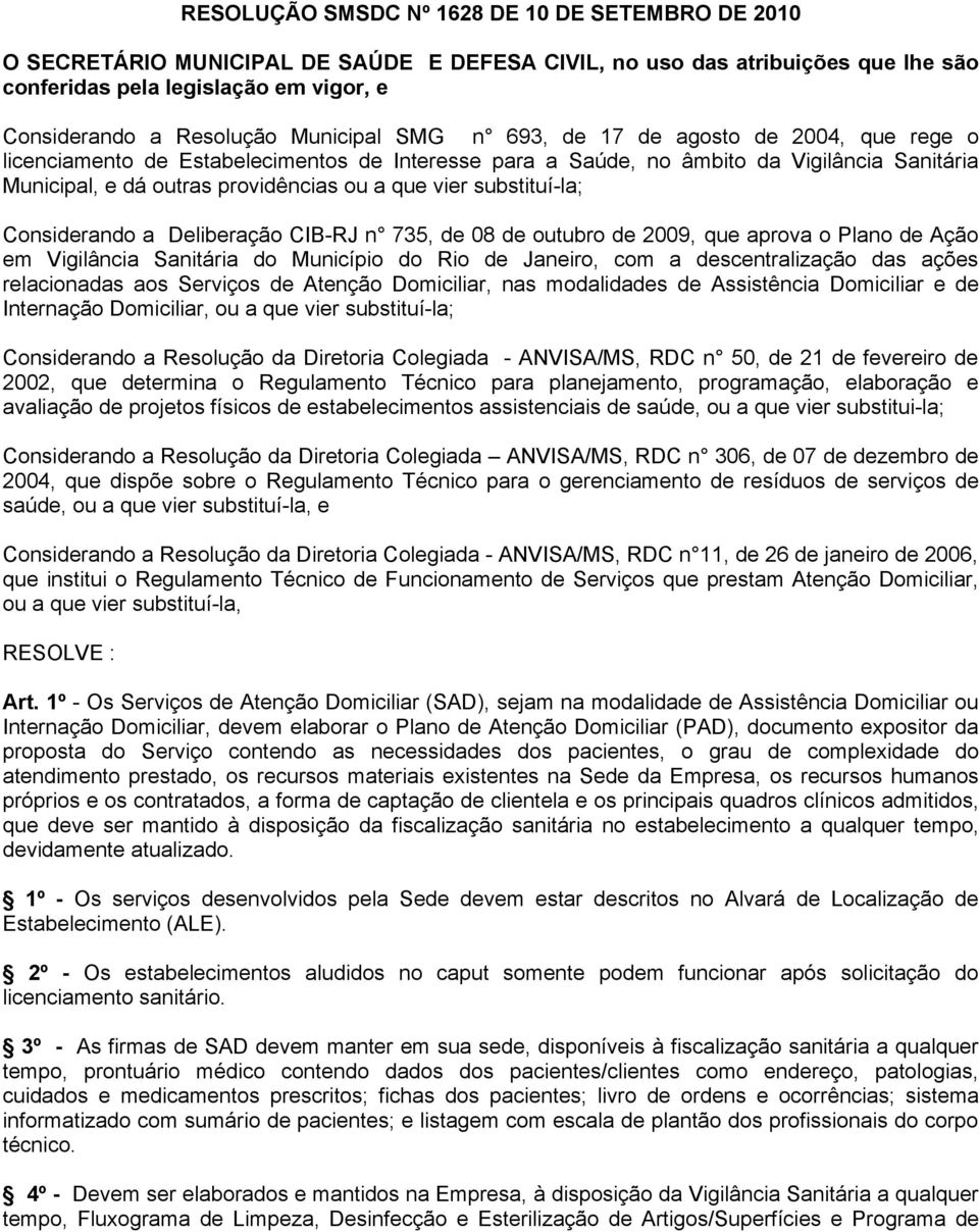 vier substituí-la; Considerando a Deliberação CIB-RJ n 735, de 08 de outubro de 2009, que aprova o Plano de Ação em Vigilância Sanitária do Município do Rio de Janeiro, com a descentralização das