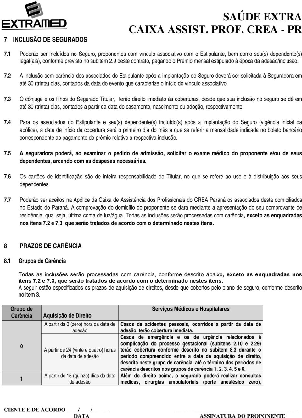 9 deste contrato, pagando o Prêmio mensal estipulado à época da adesão/inclusão. 7.