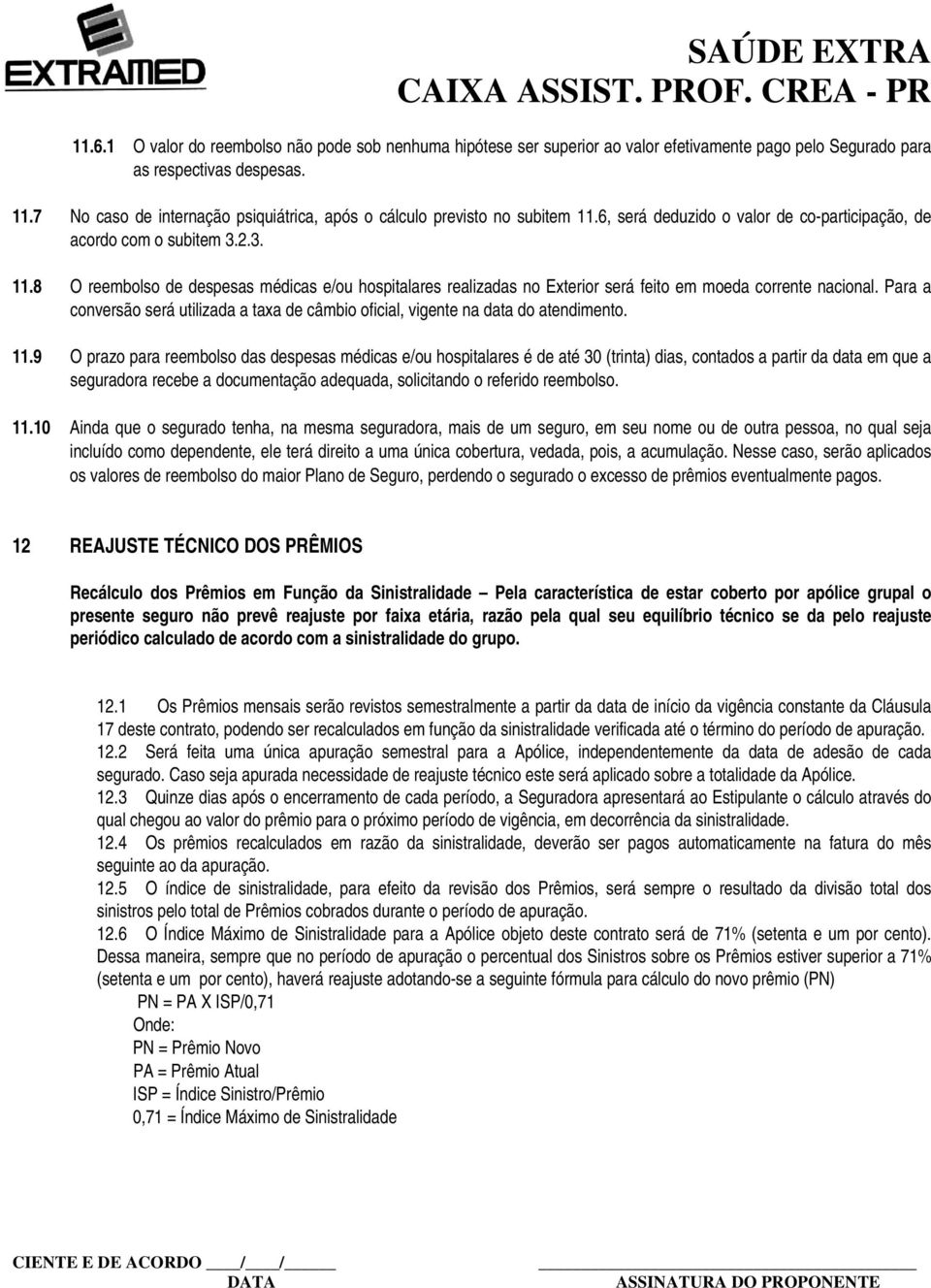 Para a conversão será utilizada a taxa de câmbio oficial, vigente na data do atendimento. 11.