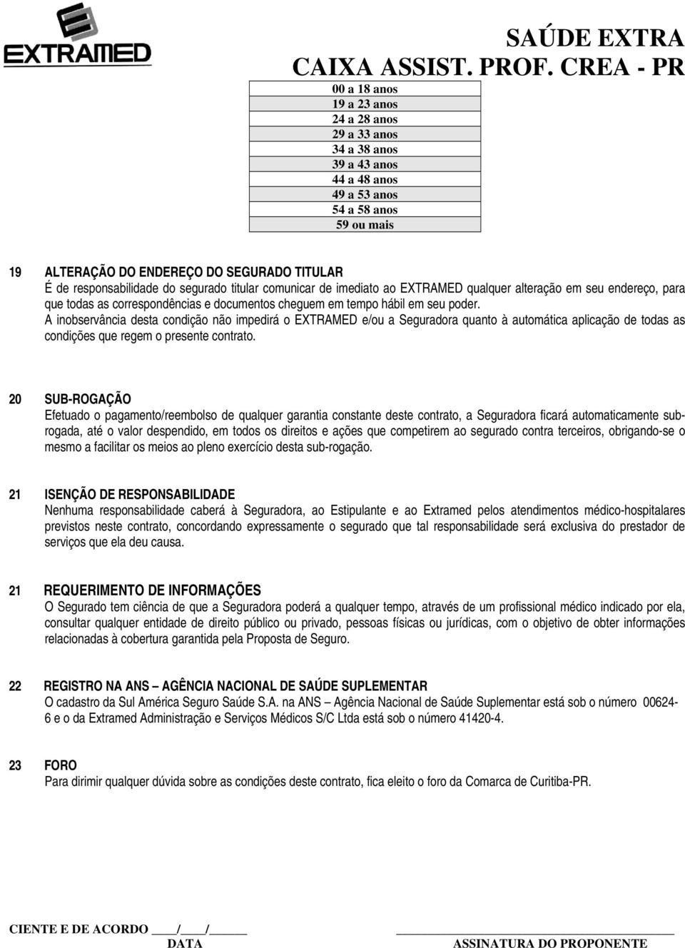 A inobservância desta condição não impedirá o EXTRAMED e/ou a Seguradora quanto à automática aplicação de todas as condições que regem o presente contrato.