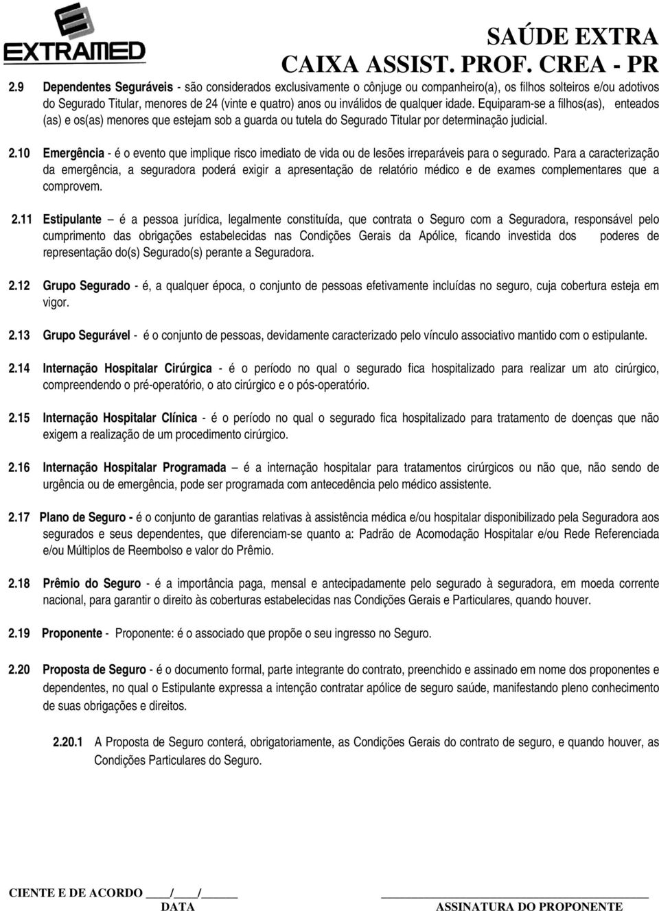 10 Emergência - é o evento que implique risco imediato de vida ou de lesões irreparáveis para o segurado.