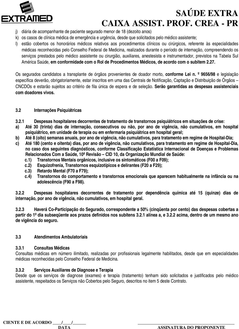 compreendendo os serviços prestados pelo médico assistente ou cirurgião, auxiliares, anestesista e instrumentador, previstos na Tabela Sul América Saúde, em conformidade com o Rol de Procedimentos