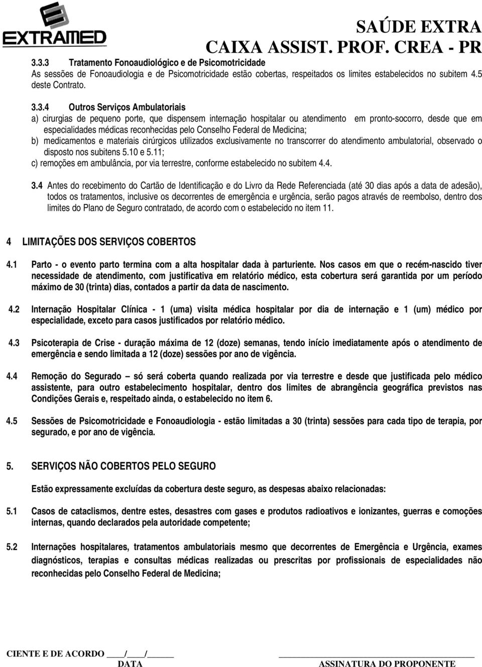 Federal de Medicina; b) medicamentos e materiais cirúrgicos utilizados exclusivamente no transcorrer do atendimento ambulatorial, observado o disposto nos subitens 5.10 e 5.