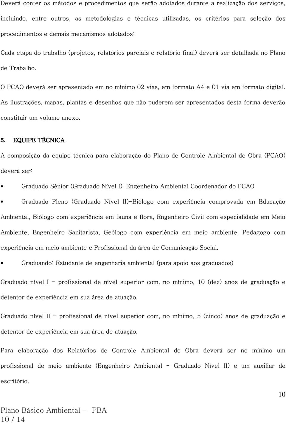 etapa do trabalho (projetos, relatórios parciais e relatório final) deverá ser detalhada no Plano O As PCAO ilustrações, deverá mapas, ser apresentado plantas e desenhos em no mínimo que não 02 vias,