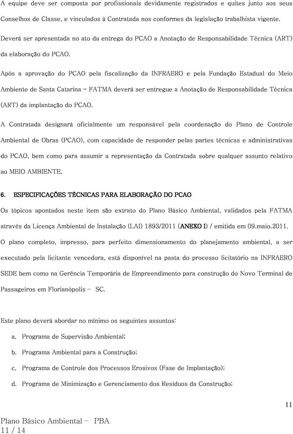 no ato da entrega do PCAO a Anotação de Responsabilidade Técnica (ART) Após Ambiente a aprovação de Santa Catarina do PCAO - FATMA pela fiscalização deverá ser da entregue INFRAERO a Anotação e pela