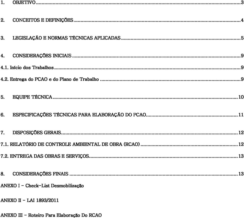 ... 11 7.1. 7.2. RELATÓRIO ENTREGA DAS DE OBRAS CONTROLE E SERVIÇOS AMBIENTAL... DE OBRA (RCAO)...... 12 8. CONSIDERAÇÕES FINAIS.