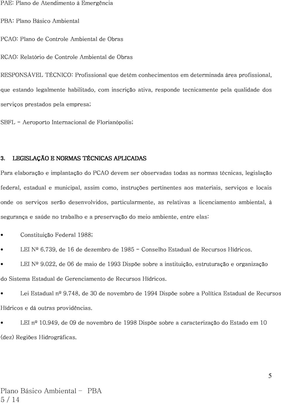 Internacional de Florianópolis; Para LEGISLAÇÃO E NORMAS TÉCNICAS APLICADAS federal, elaboração e implantação do PCAO devem ser observadas todas as normas técnicas, legislação onde os estadual