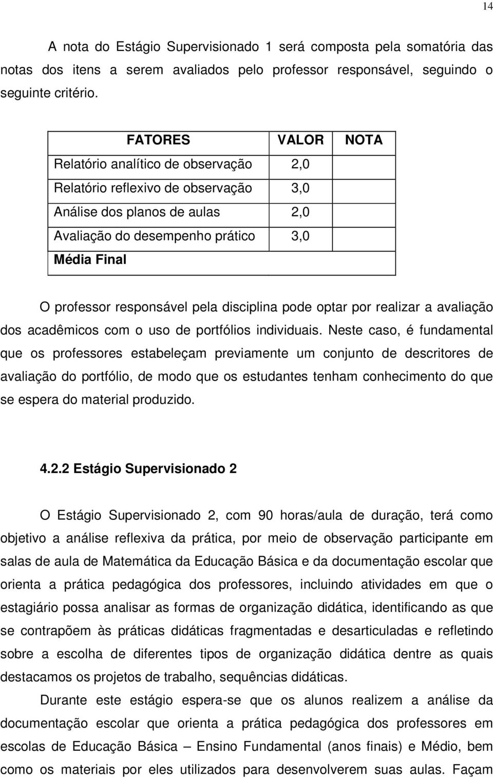 pela disciplina pode optar por realizar a avaliação dos acadêmicos com o uso de portfólios individuais.