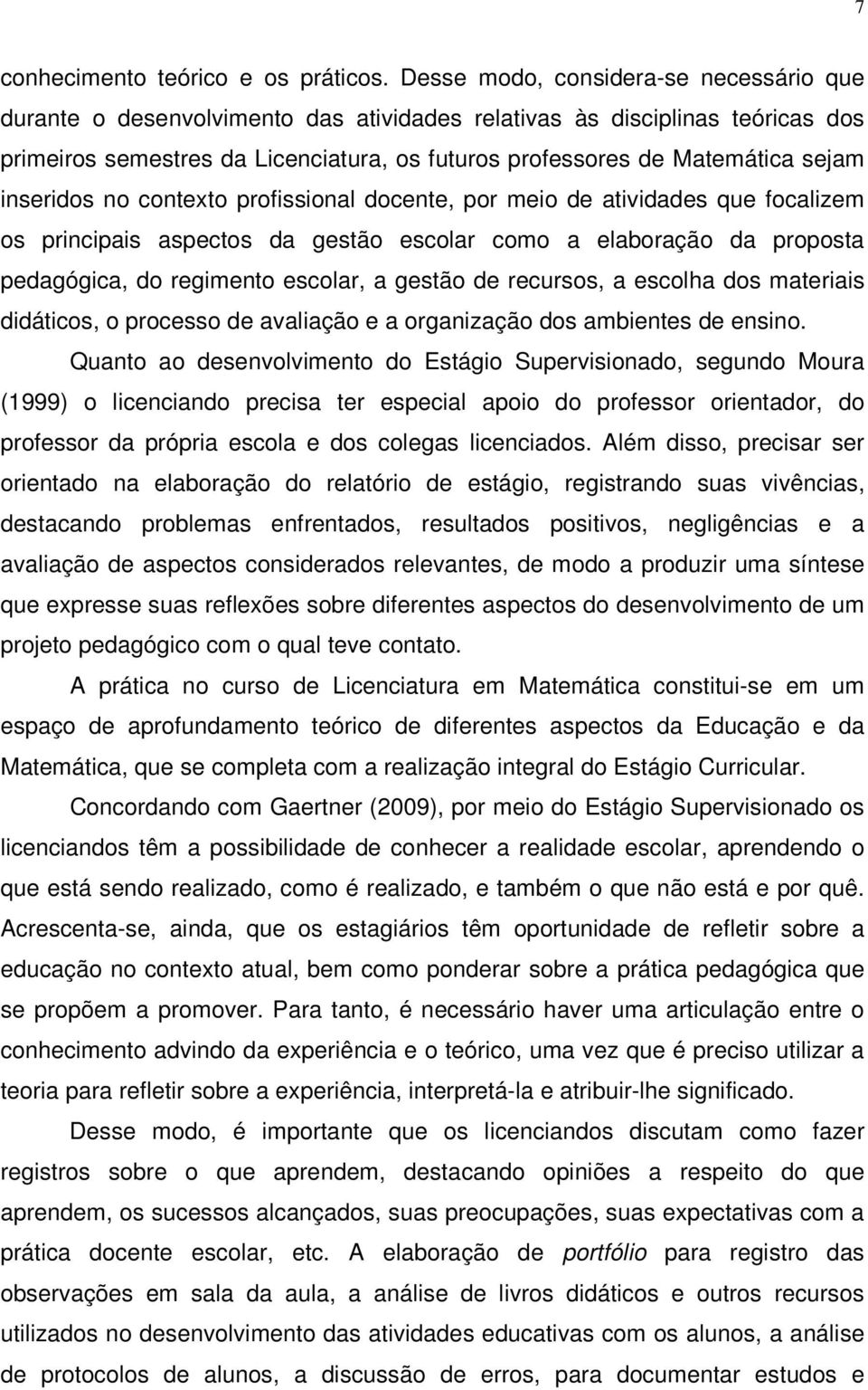 inseridos no contexto profissional docente, por meio de atividades que focalizem os principais aspectos da gestão escolar como a elaboração da proposta pedagógica, do regimento escolar, a gestão de