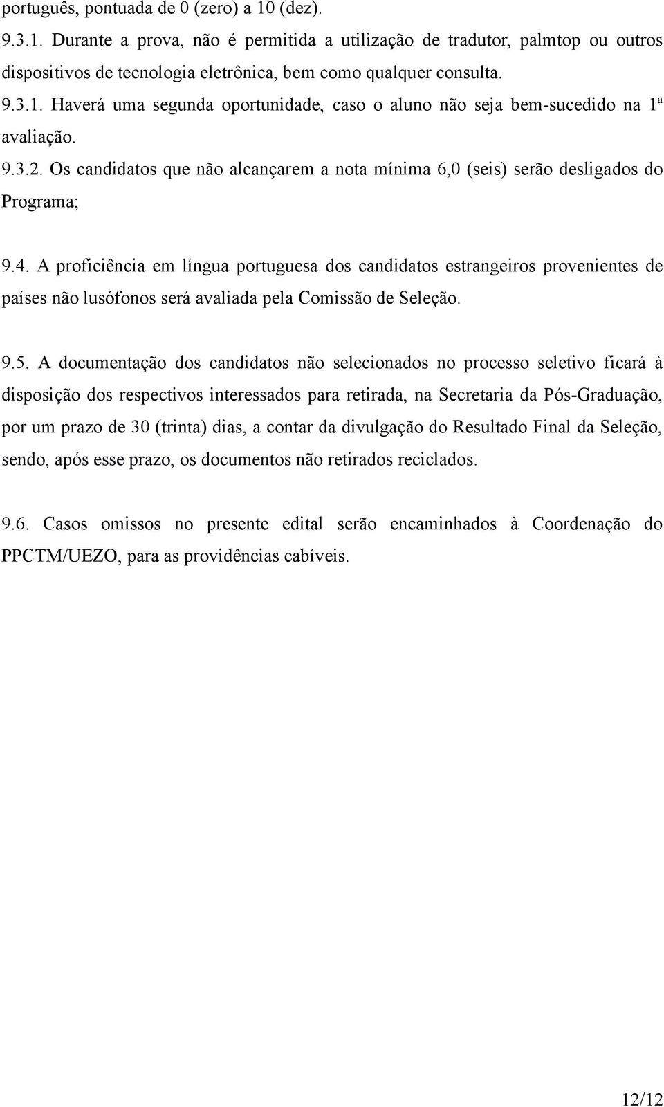 A proficiência em língua portuguesa dos candidatos estrangeiros provenientes de países não lusófonos será avaliada pela Comissão de Seleção. 9.5.