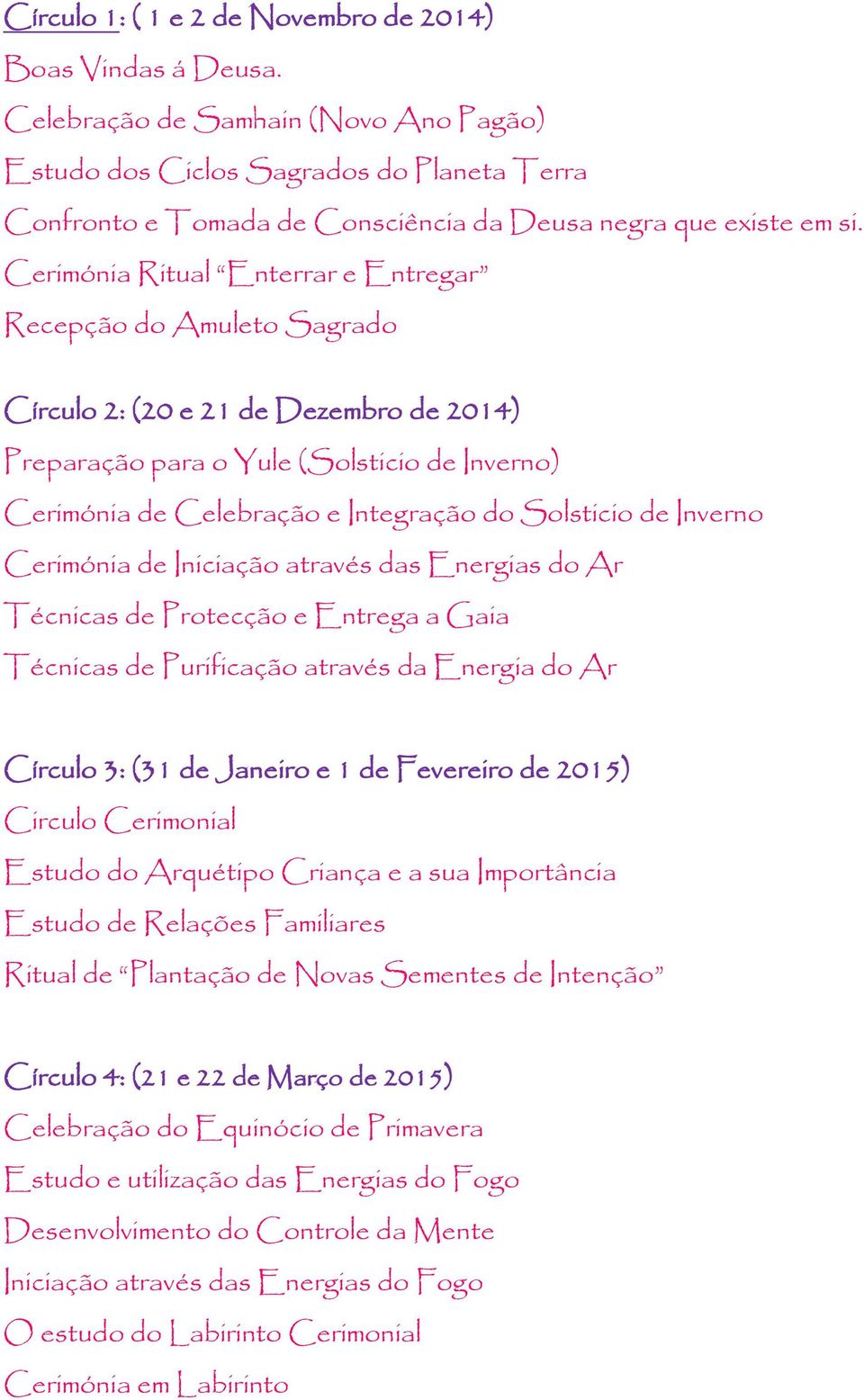 Cerimónia Ritual Enterrar e Entregar Recepção do Amuleto Sagrado Círculo 2: (20 e 21 de Dezembro de 2014) Preparação para o Yule (Solsticio de Inverno) Cerimónia de Celebração e Integração do