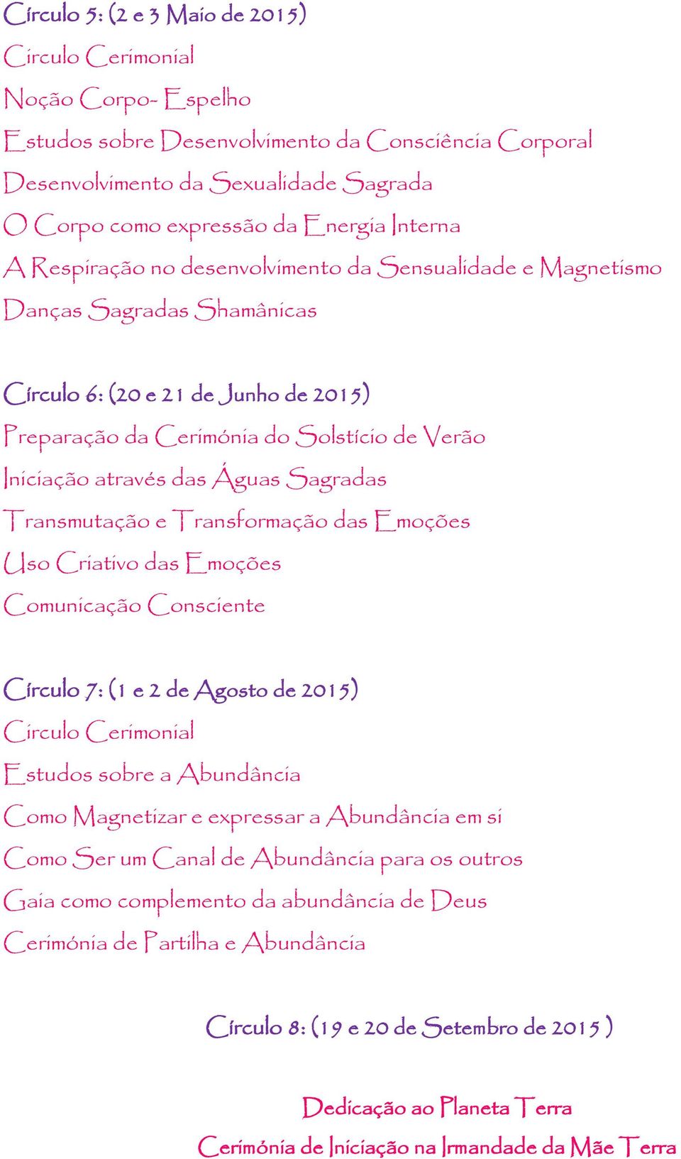 das Águas Sagradas Transmutação e Transformação das Emoções Uso Criativo das Emoções Comunicação Consciente Círculo 7: (1 e 2 de Agosto de 2015) Circulo Cerimonial Estudos sobre a Abundância Como