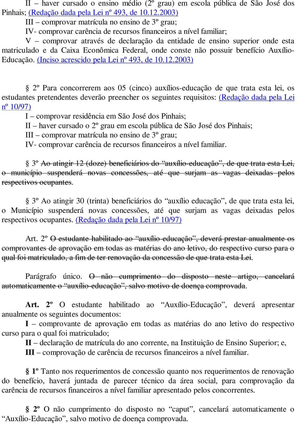 matriculado e da Caixa Econômica Federal, onde conste não possuir benefício Auxílio- Educação. (Inciso acrescido pela Lei nº 493, de 10.12.