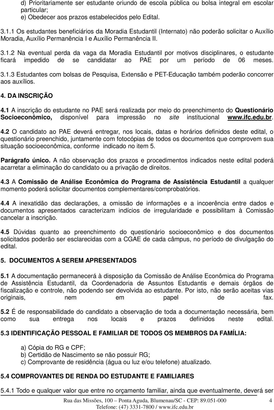 3.1.3 Estudantes com bolsas de Pesquisa, Extensão e PET-Educação também poderão concorrer aos auxílios. 4. DA INSCRIÇÃO 4.