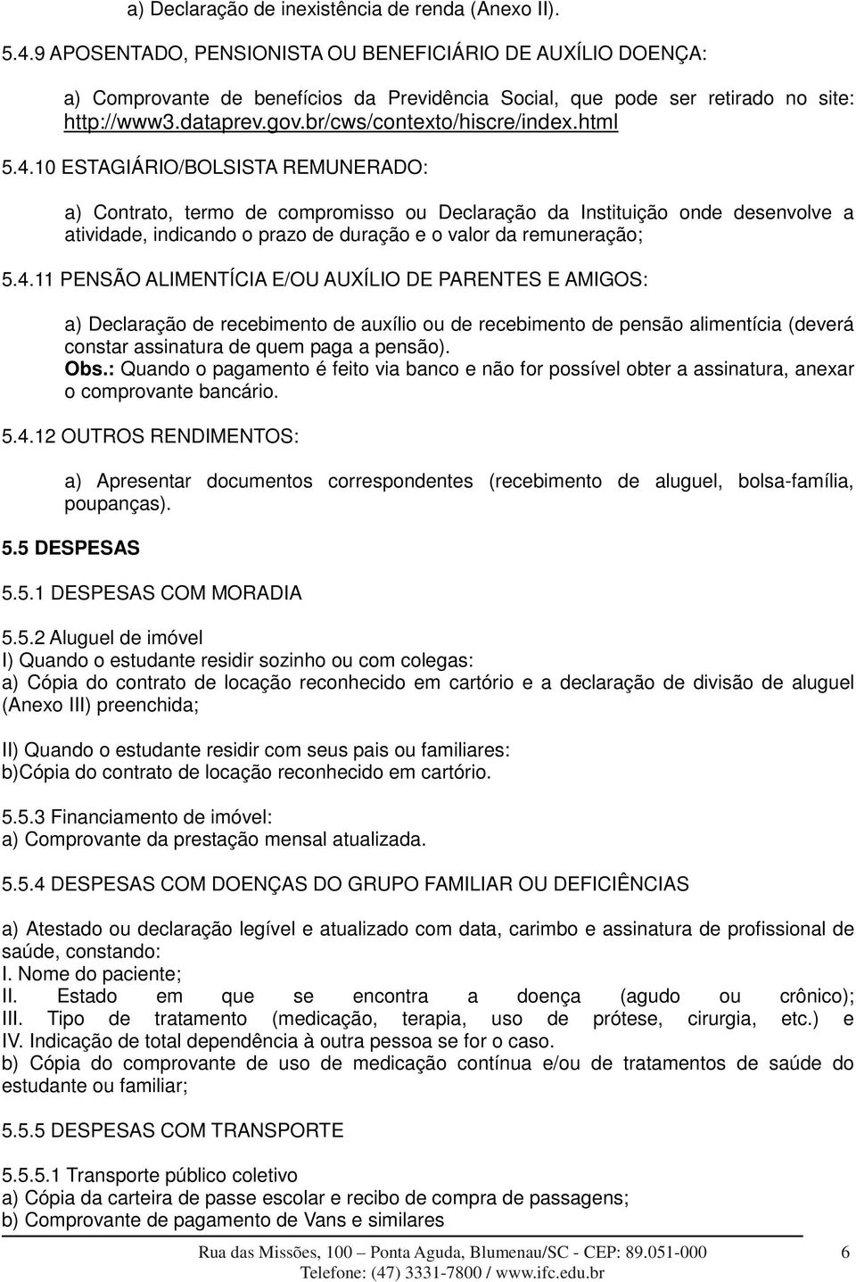 html 5.4.10 ESTAGIÁRIO/BOLSISTA REMUNERADO: a) Contrato, termo de compromisso ou Declaração da Instituição onde desenvolve a atividade, indicando o prazo de duração e o valor da remuneração; 5.4.11 PENSÃO ALIMENTÍCIA E/OU AUXÍLIO DE PARENTES E AMIGOS: a) Declaração de recebimento de auxílio ou de recebimento de pensão alimentícia (deverá constar assinatura de quem paga a pensão).