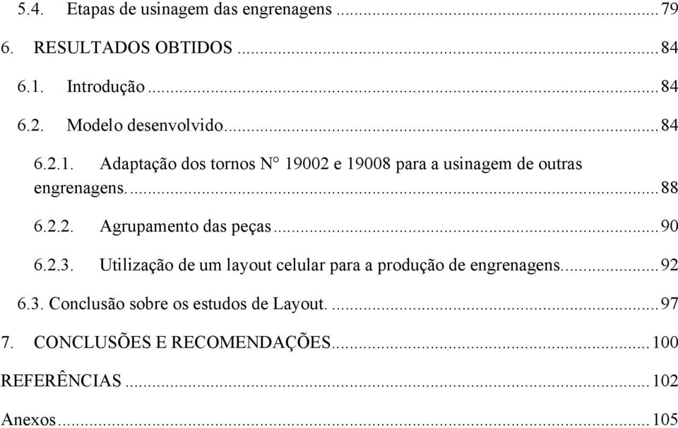 ..88 6.2.2. Agrupamento das peças...90 6.2.3. Utilização de um layout celular para a produção de engrenagens.