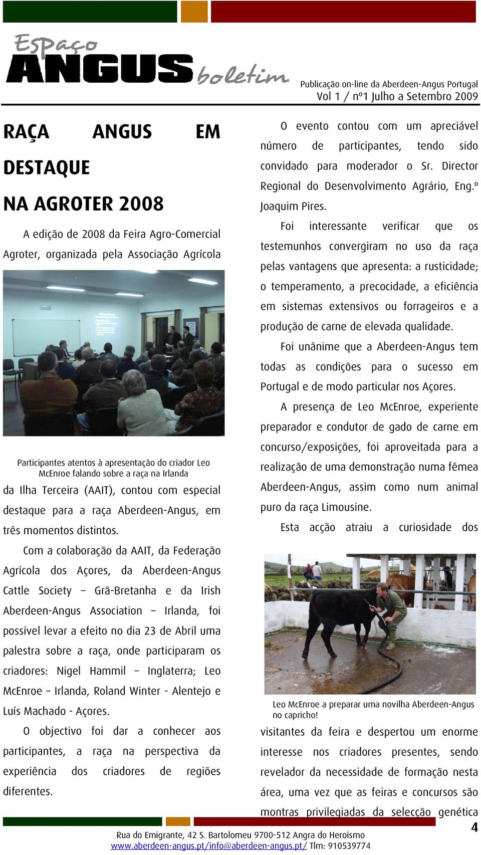 Com a colaboração da AAIT, da Federação Agrícola dos Açores, da Aberdeen-Angus Cattle Society Grã-Bretanha e da Irish Aberdeen-Angus Association Irlanda, foi possível levar a efeito no dia 23 de