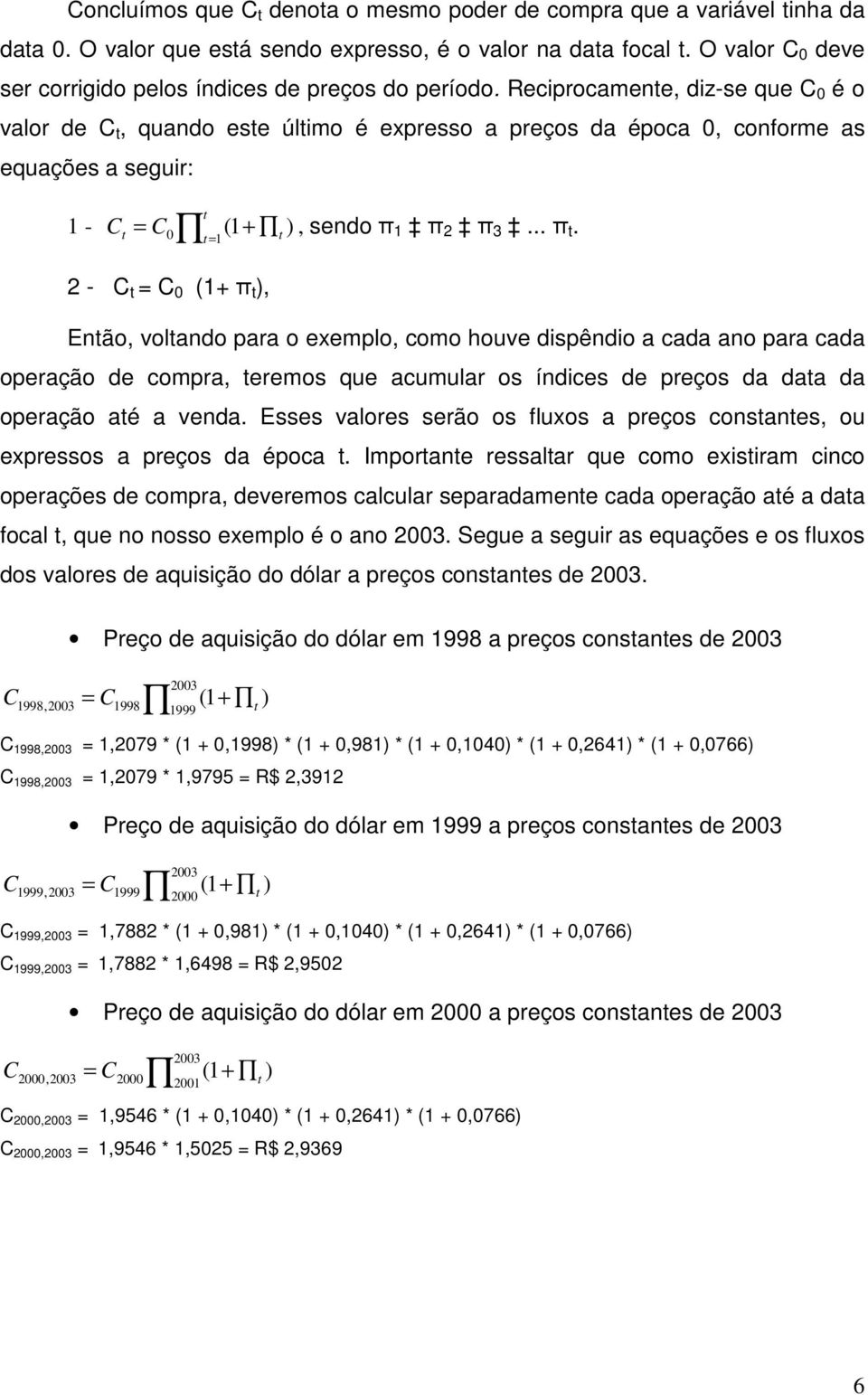 Reciprocamente, diz-se que 0 é o valor de t, quando este último é expresso a preços da época 0, conforme as equações a seguir: t 0 t 1 t 1 - t = =, sendo π 1 π 2 π 3... π t.