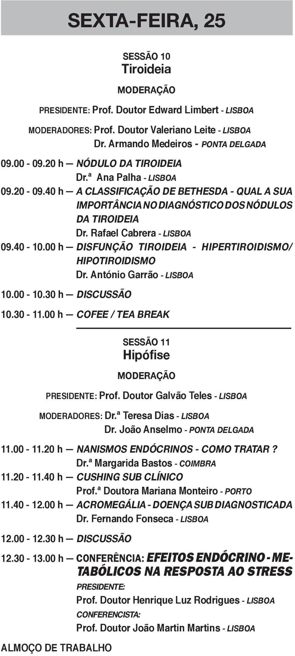 00 h DISFUNÇÃO TIROIDEIA - HIPERTIROIDISMO/ HIPOTIROIDISMO Dr. António Garrão - LISBOA 10.00-10.30 h DISCUSSÃO 10.30-11.00 h COFEE / TEA BREAK SESSÃO 11 Hipófise PRESIDENTE: Prof.