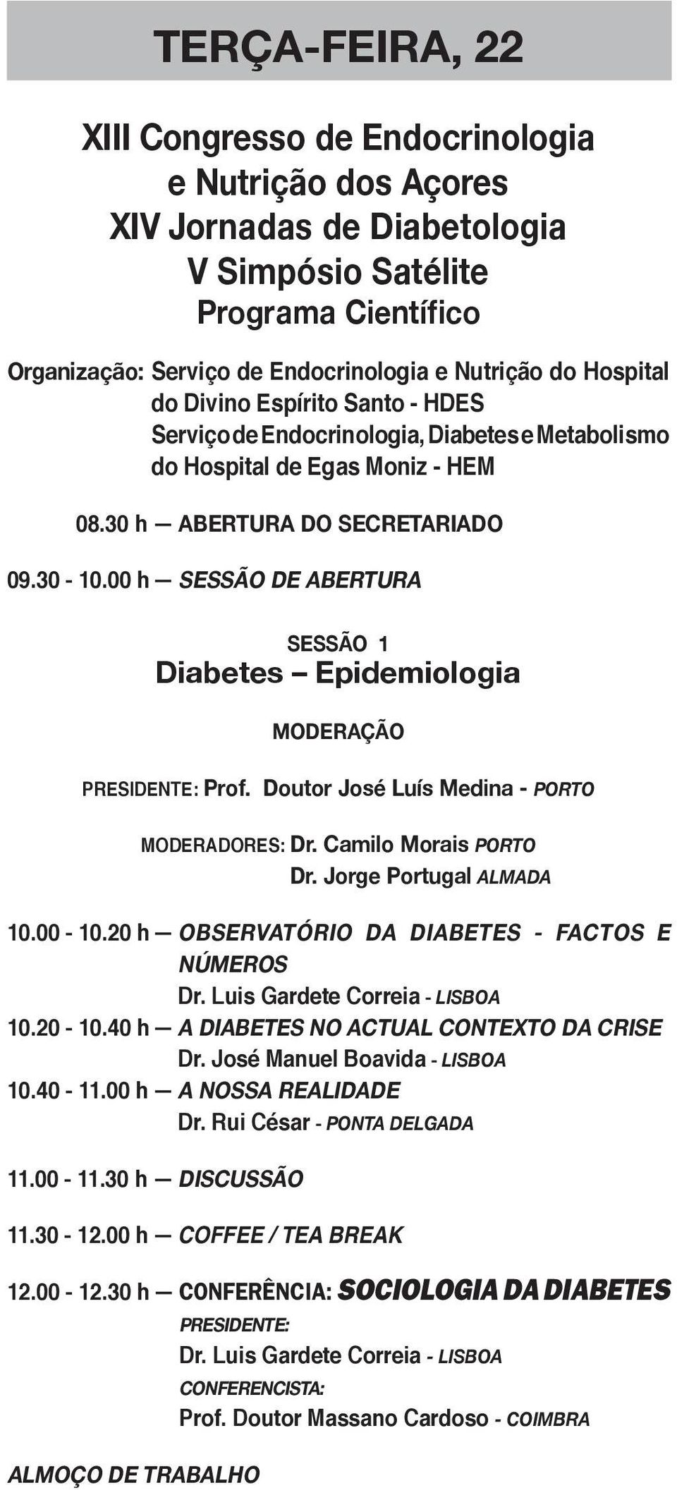 00 h SESSÃO DE ABERTURA SESSÃO 1 Diabetes Epidemiologia PRESIDENTE: Prof. Doutor José Luís Medina - PORTO MODERADORES: Dr. Camilo Morais porto Dr. Jorge Portugal almada 10.00-10.