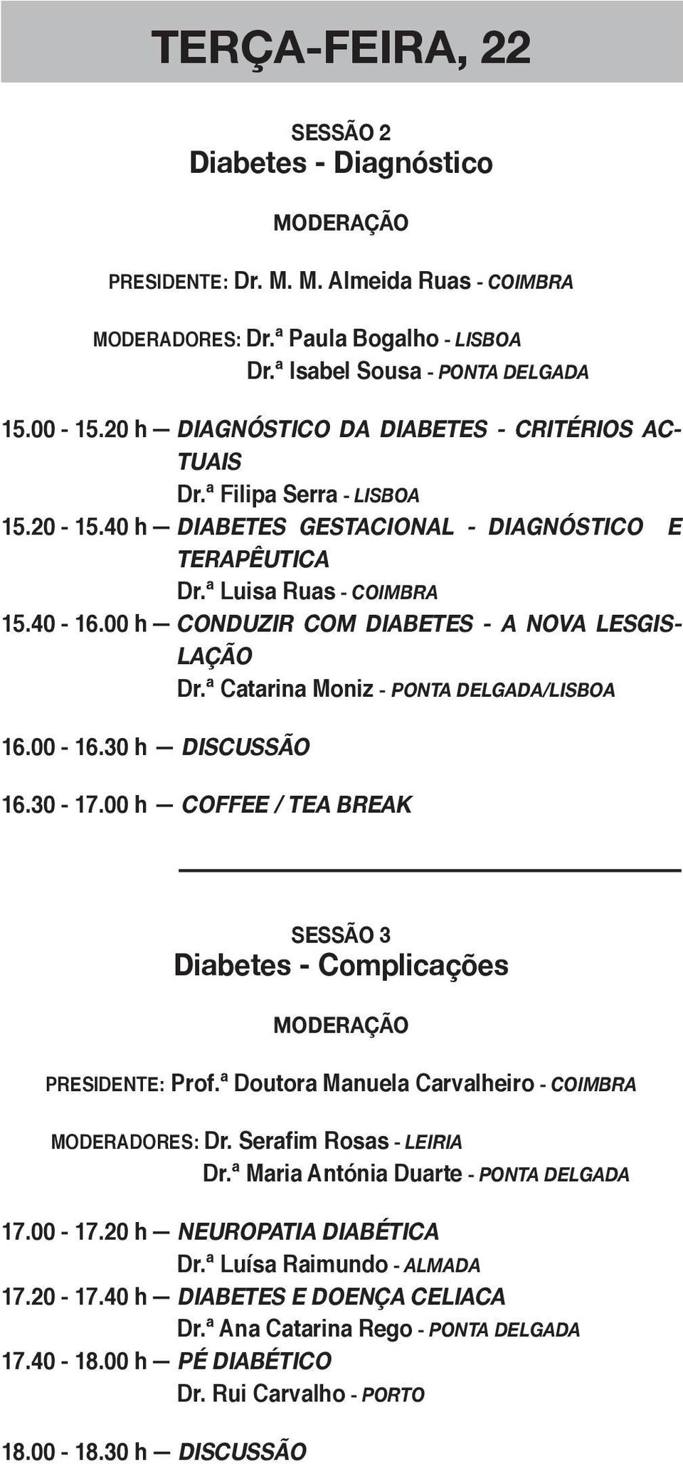 00 h CONDUZIR COM DIABETES - A NOVA LESGIS- LAÇÃO Dr.ª Catarina Moniz - PONTA DELGADA/LISBOA 16.00-16.30 h DISCUSSÃO 16.30-17.00 h COFFEE / TEA BREAK SESSÃO 3 Diabetes - Complicações PRESIDENTE: Prof.