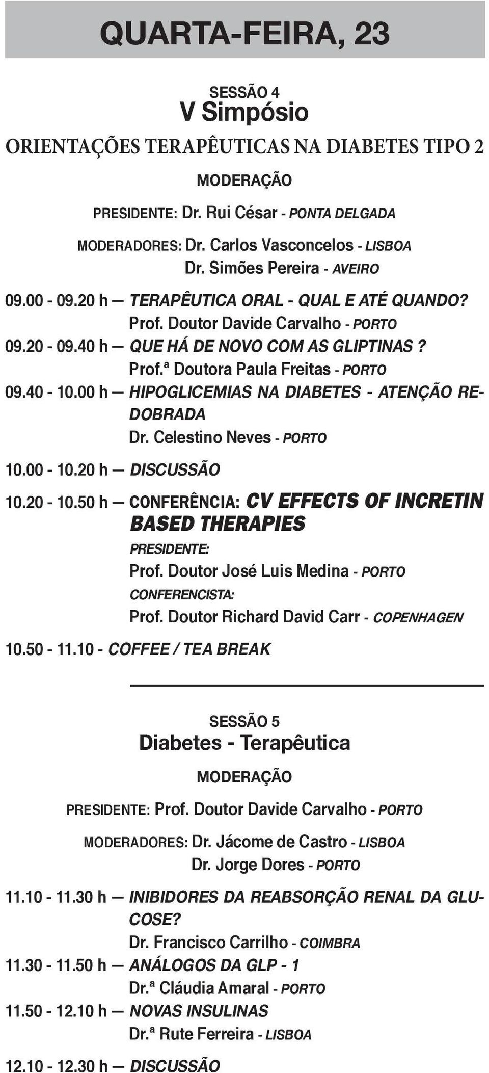 00 h HIPOGLICEMIAS NA DIABETES - ATENÇÃO RE- DOBRADA Dr. Celestino Neves - PORTO 10.00-10.20 h DISCUSSÃO 10.20-10.50 h CONFERÊNCIA: CV EFFECTS OF INCRETIN BASED THERAPIES PRESIDENTE: Prof.