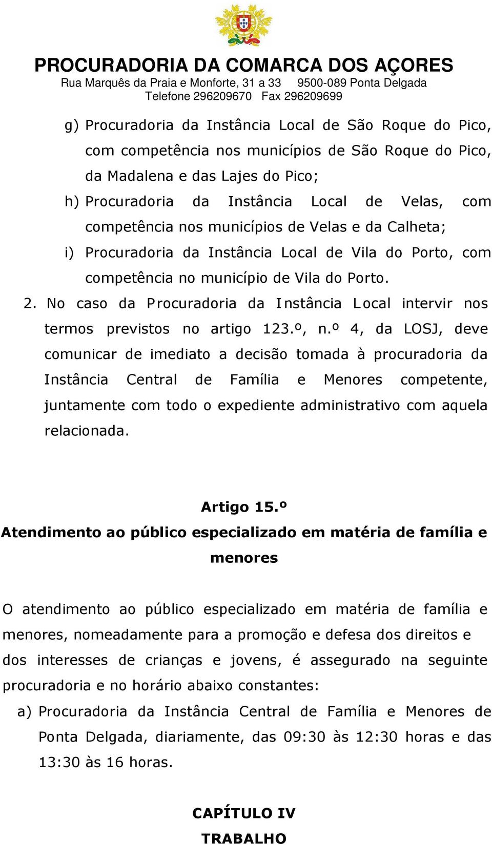 No caso da Procuradoria da Instância Local intervir nos termos previstos no artigo 123.º, n.