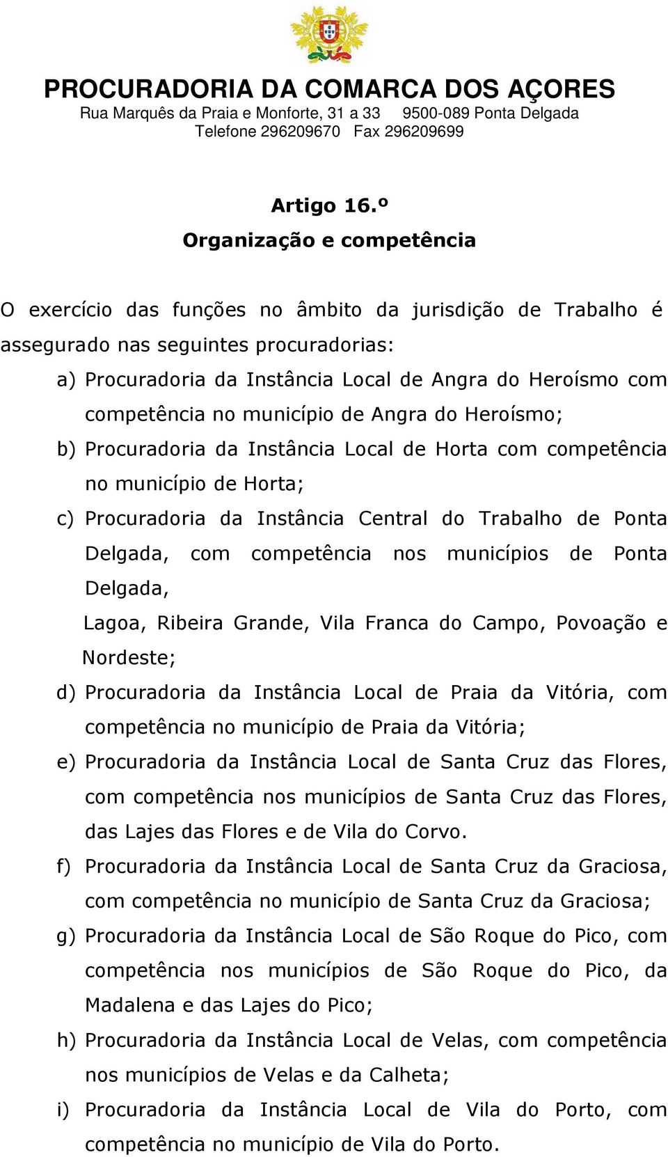 competência no município de Angra do Heroísmo; b) Procuradoria da Instância Local de Horta com competência no município de Horta; c) Procuradoria da Instância Central do Trabalho de Ponta Delgada,