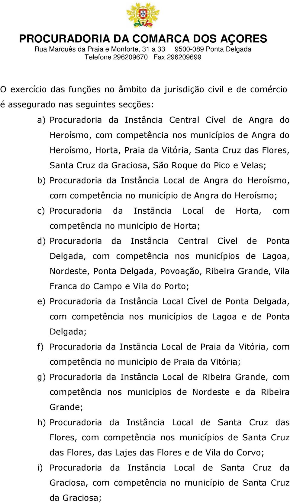 município de Angra do Heroísmo; c) Procuradoria da Instância Local de Horta, com competência no município de Horta; d) Procuradoria da Instância Central Cível de Ponta Delgada, com competência nos