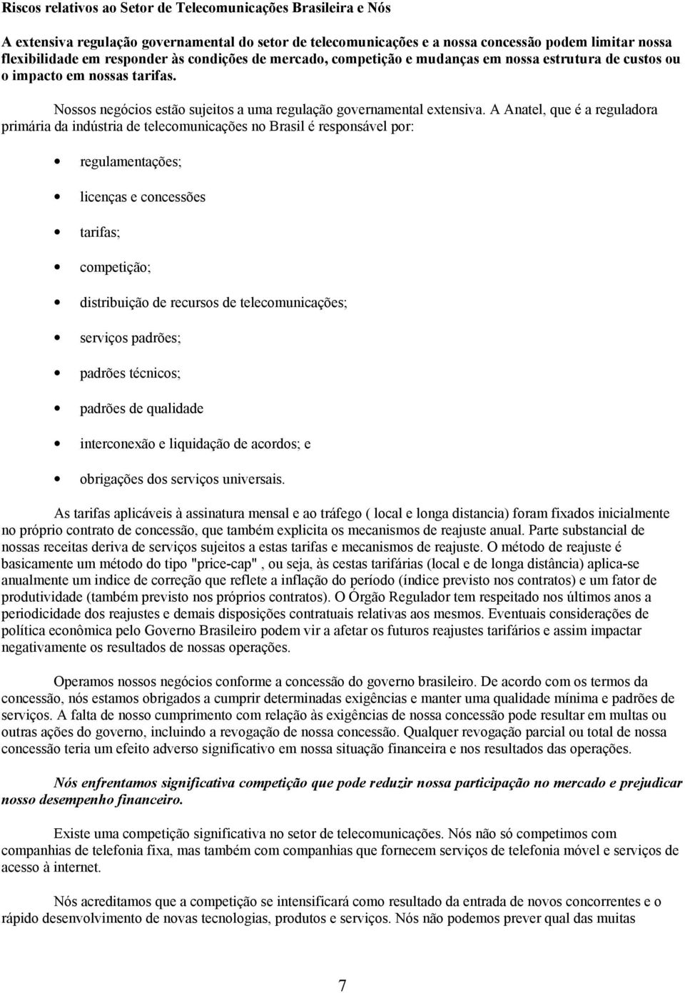 A Anatel, que é a reguladora primária da indústria de telecomunicações no Brasil é responsável por: regulamentações; licenças e concessões tarifas; competição; distribuição de recursos de