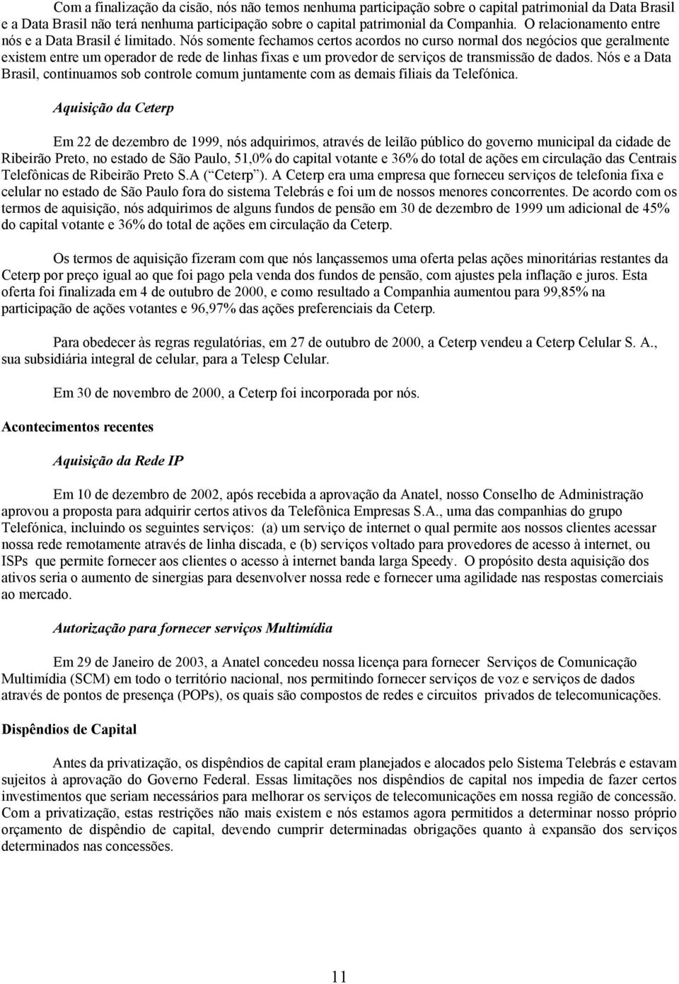 Nós somente fechamos certos acordos no curso normal dos negócios que geralmente existem entre um operador de rede de linhas fixas e um provedor de serviços de transmissão de dados.