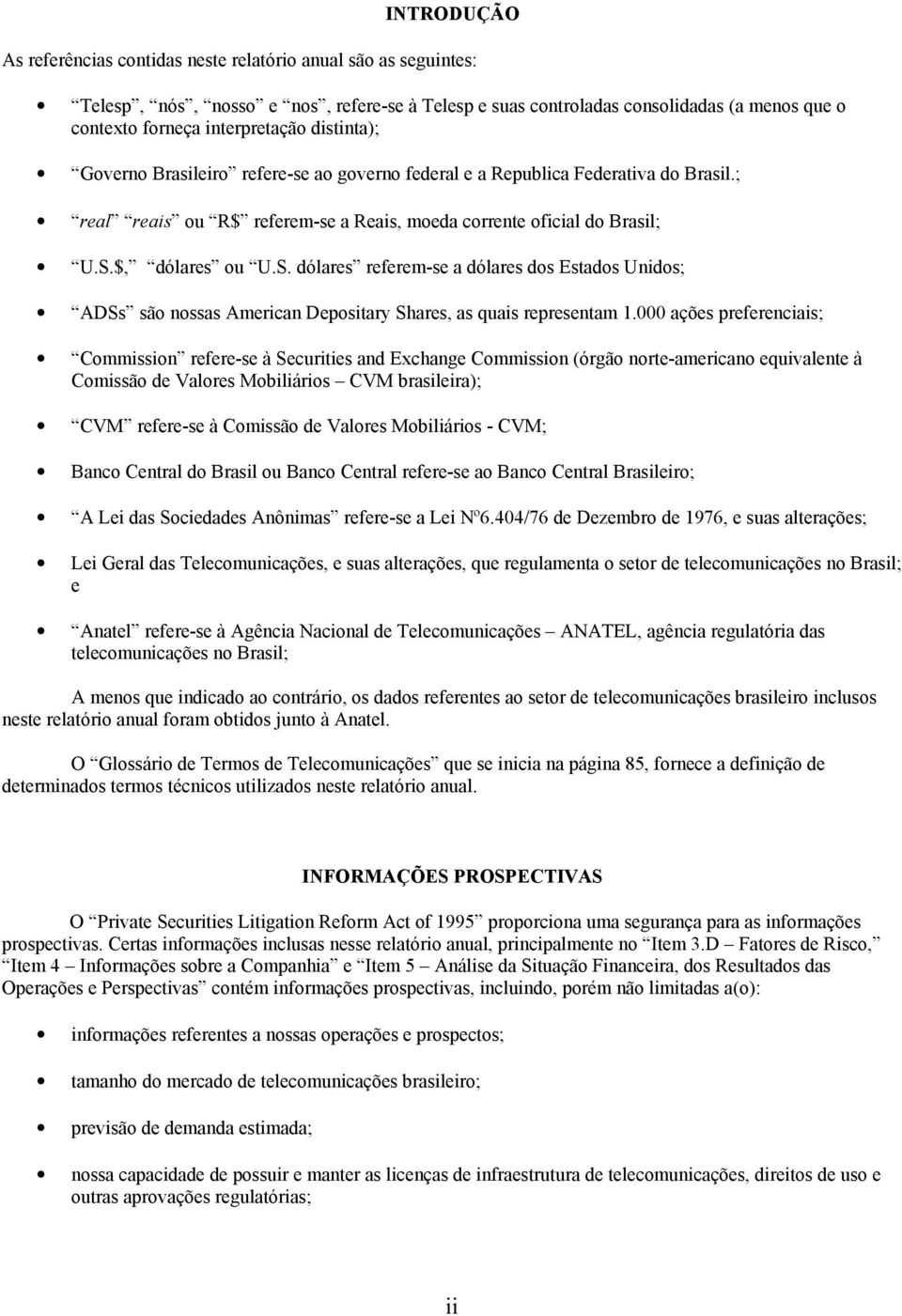 $, dólares ou U.S. dólares referem-se a dólares dos Estados Unidos; ADSs são nossas American Depositary Shares, as quais representam 1.