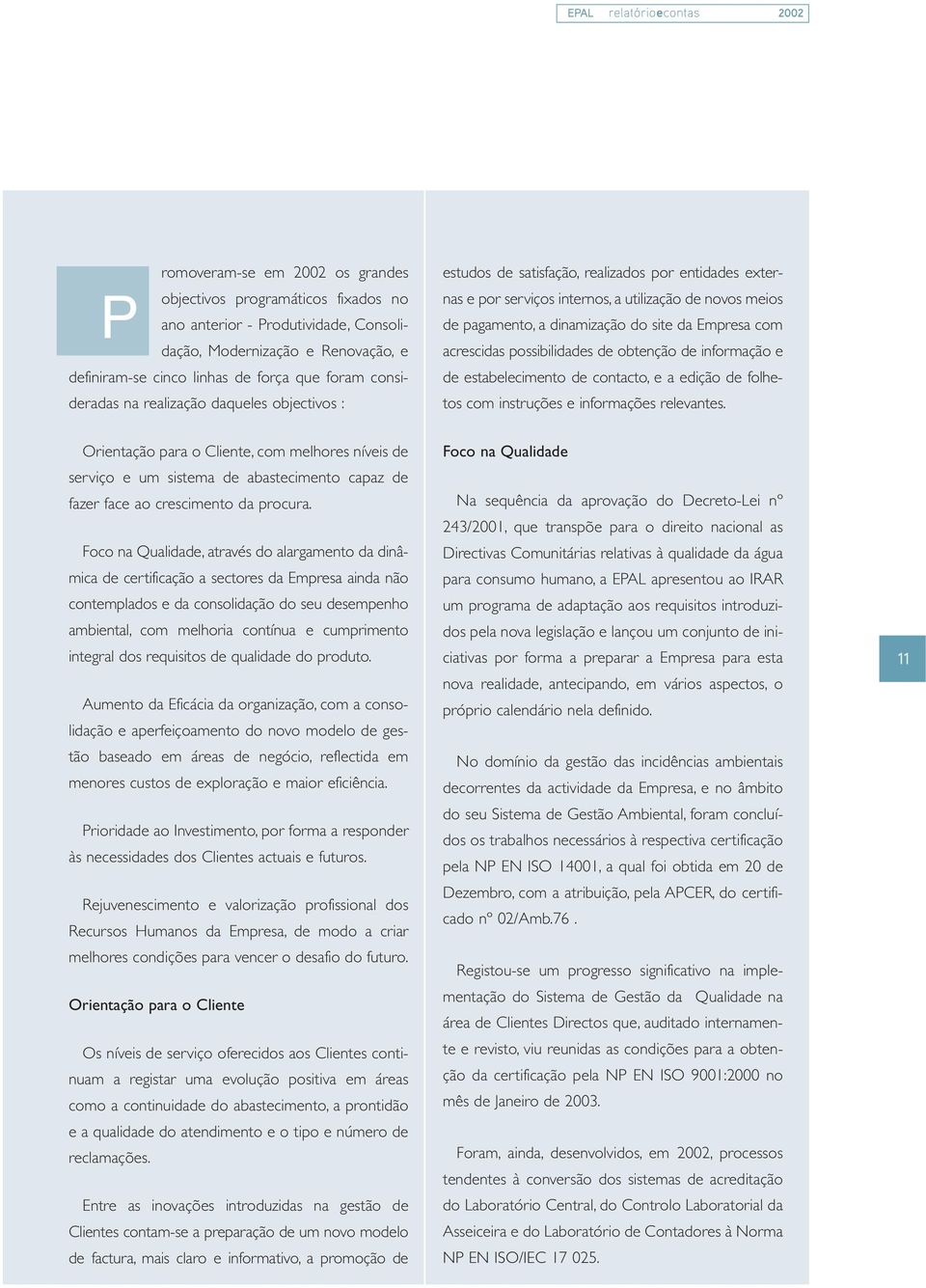 dinamização do site da Empresa com acrescidas possibilidades de obtenção de informação e de estabelecimento de contacto, e a edição de folhetos com instruções e informações relevantes.