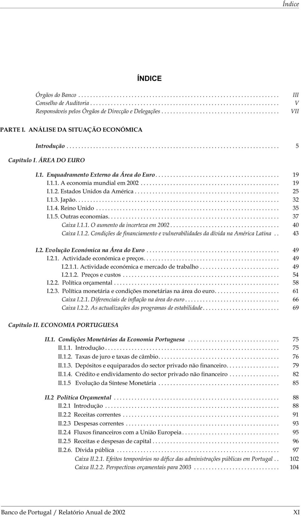 ... 37 Caixa I.1.1. O aumento da incerteza em 2002... 40 Caixa I.1.2. Condições de financiamento e vulnerabilidades da dívida na América Latina.. 43 I.2. Evolução Económica na Área do Euro... 49 I.2.1. Actividade económica e preços.