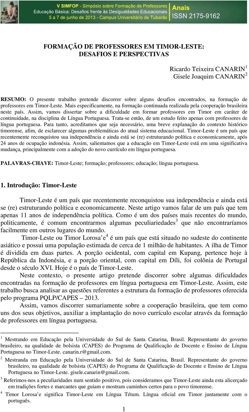 Assim, vamos dissertar sobre a dificuldade em formar professores em Timor em caráter de continuidade, na disciplina de Língua Portuguesa.