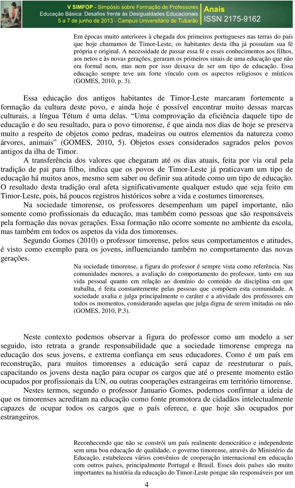 tipo de educação. Essa educação sempre teve um forte vínculo com os aspectos religiosos e místicos (GOMES, 2010, p. 3).